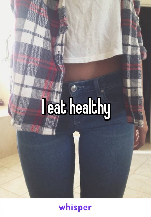 I eat healthy