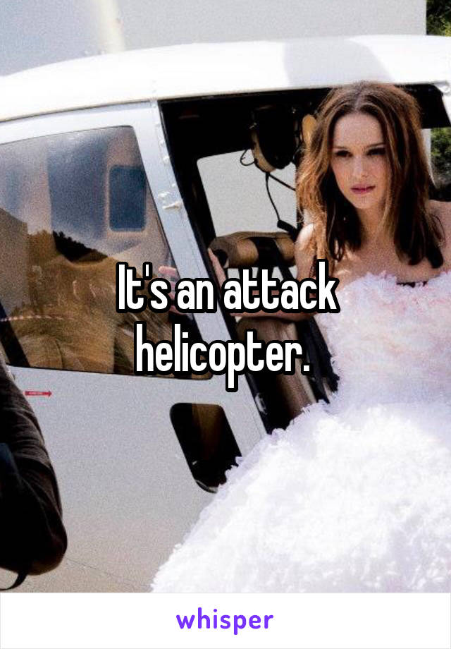 It's an attack helicopter. 