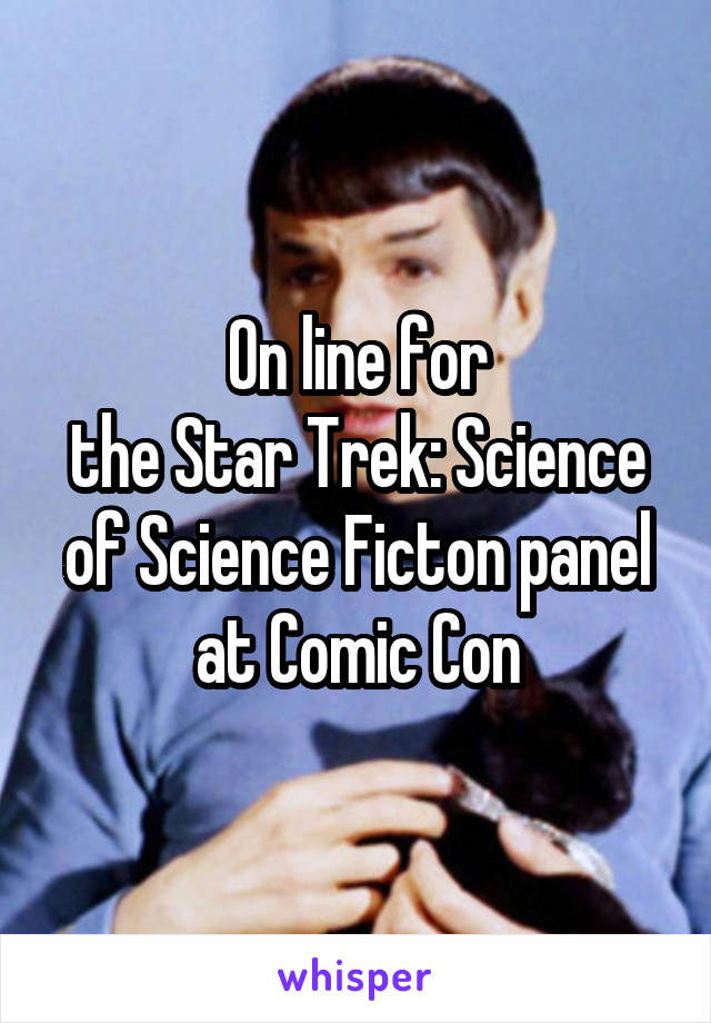 On line for
the Star Trek: Science of Science Ficton panel
at Comic Con