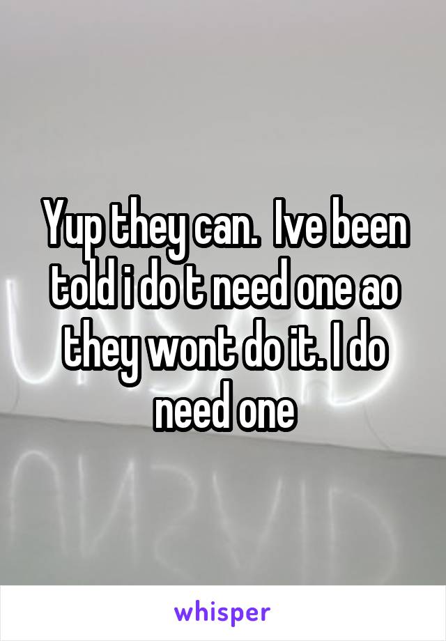 Yup they can.  Ive been told i do t need one ao they wont do it. I do need one