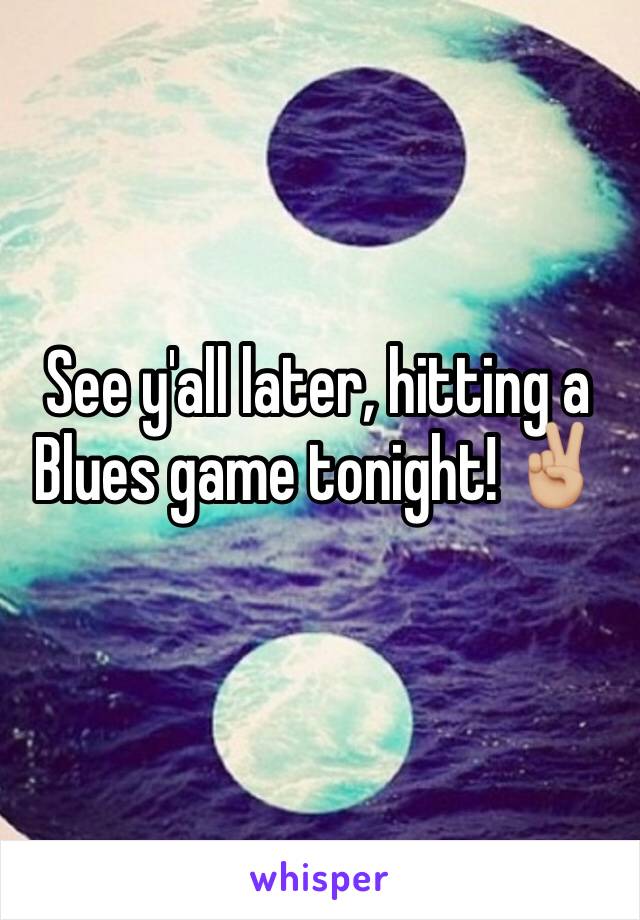 See y'all later, hitting a Blues game tonight! ✌🏼️