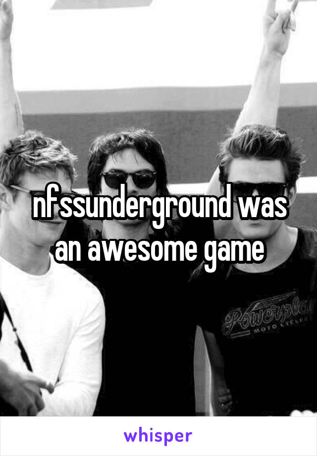nfssunderground was an awesome game
