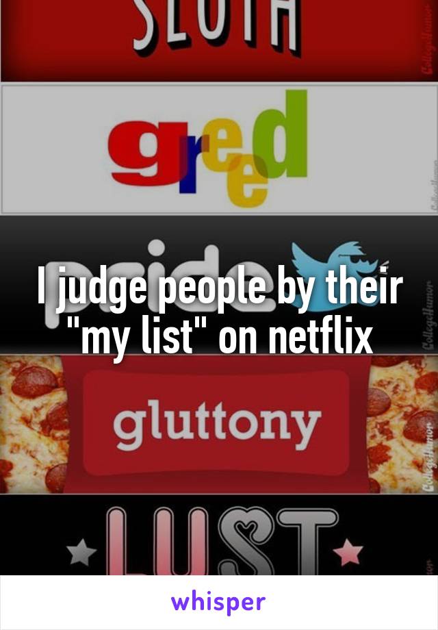 I judge people by their "my list" on netflix