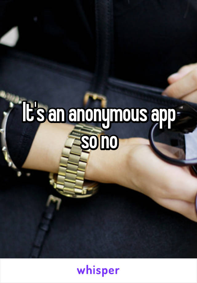 It's an anonymous app so no
