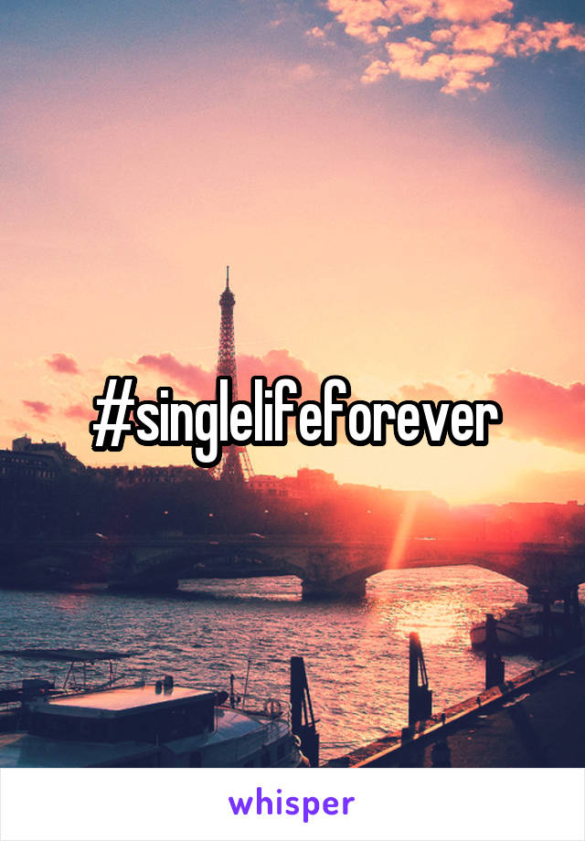 #singlelifeforever