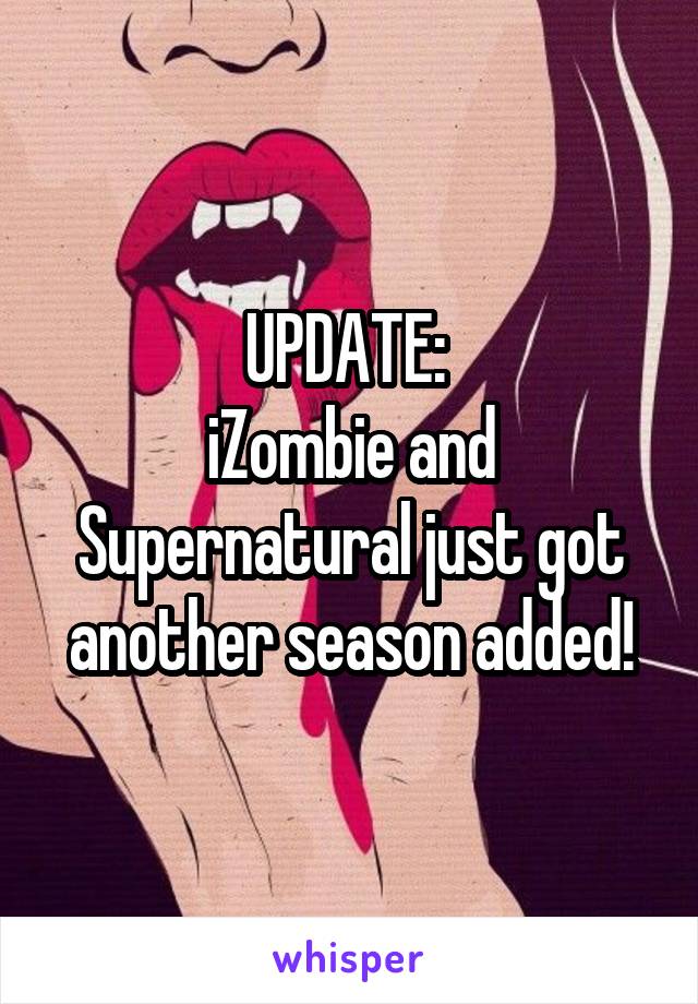 UPDATE: 
iZombie and Supernatural just got another season added!