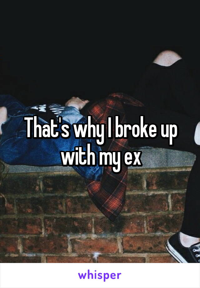 That's why I broke up with my ex