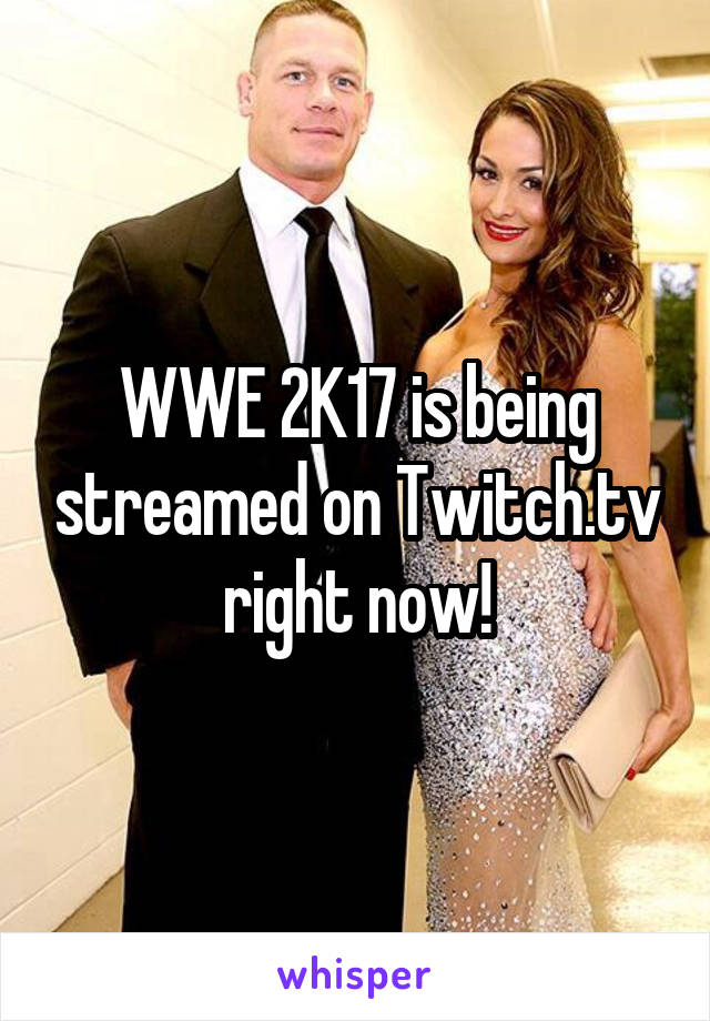 WWE 2K17 is being streamed on Twitch.tv right now!