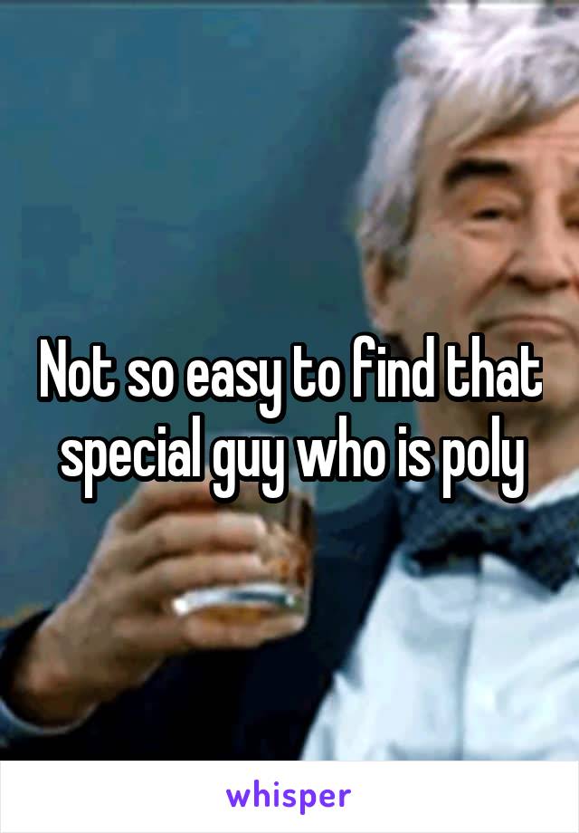 Not so easy to find that special guy who is poly