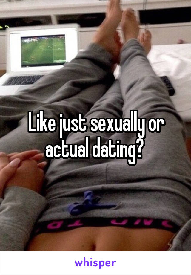 Like just sexually or actual dating? 