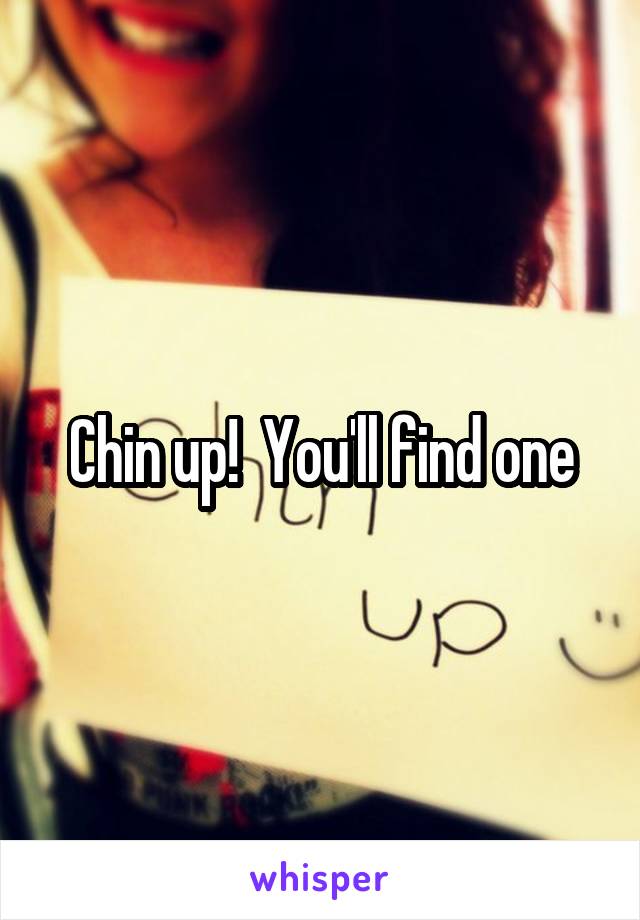 Chin up!  You'll find one