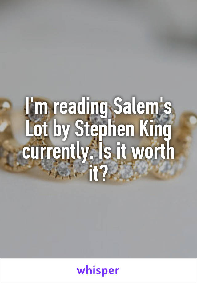 I'm reading Salem's Lot by Stephen King currently. Is it worth it?
