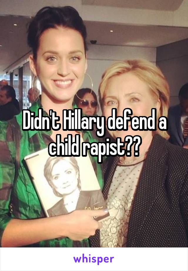 Didn't Hillary defend a child rapist??