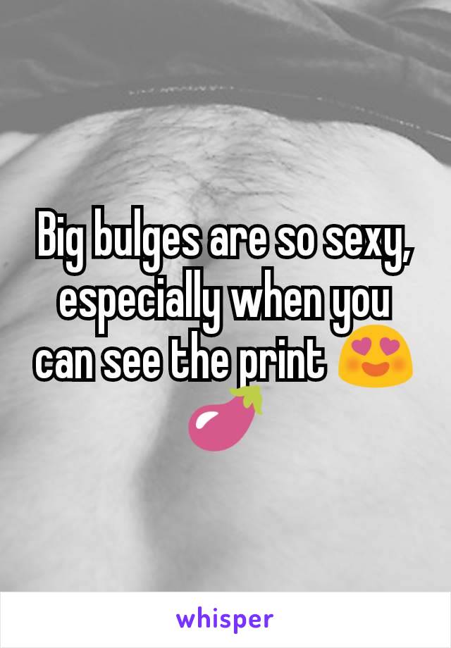Big bulges are so sexy, especially when you can see the print 😍🍆