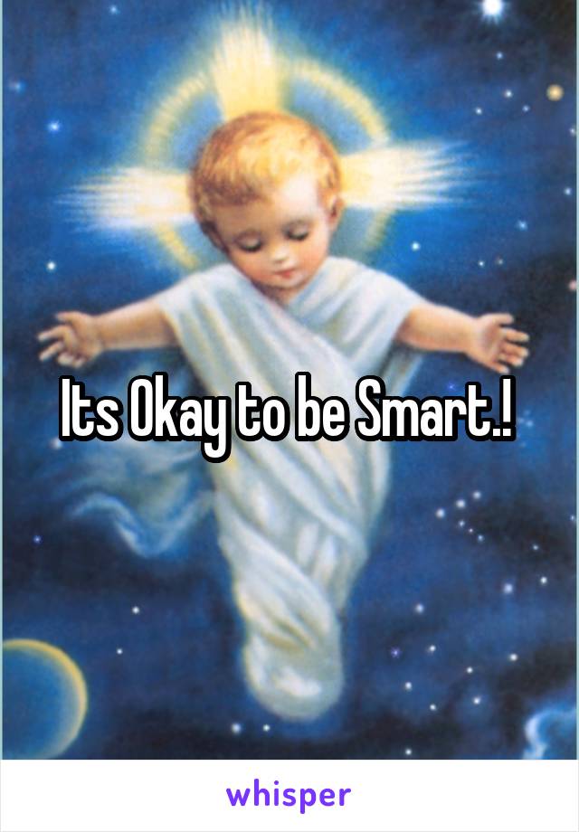 Its Okay to be Smart.! 