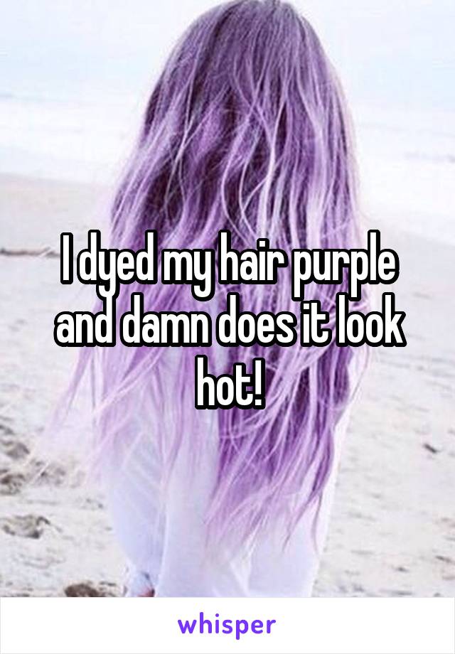 I dyed my hair purple and damn does it look hot!