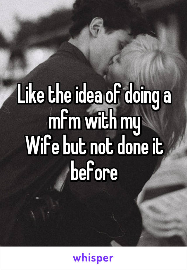 Like the idea of doing a mfm with my
Wife but not done it before