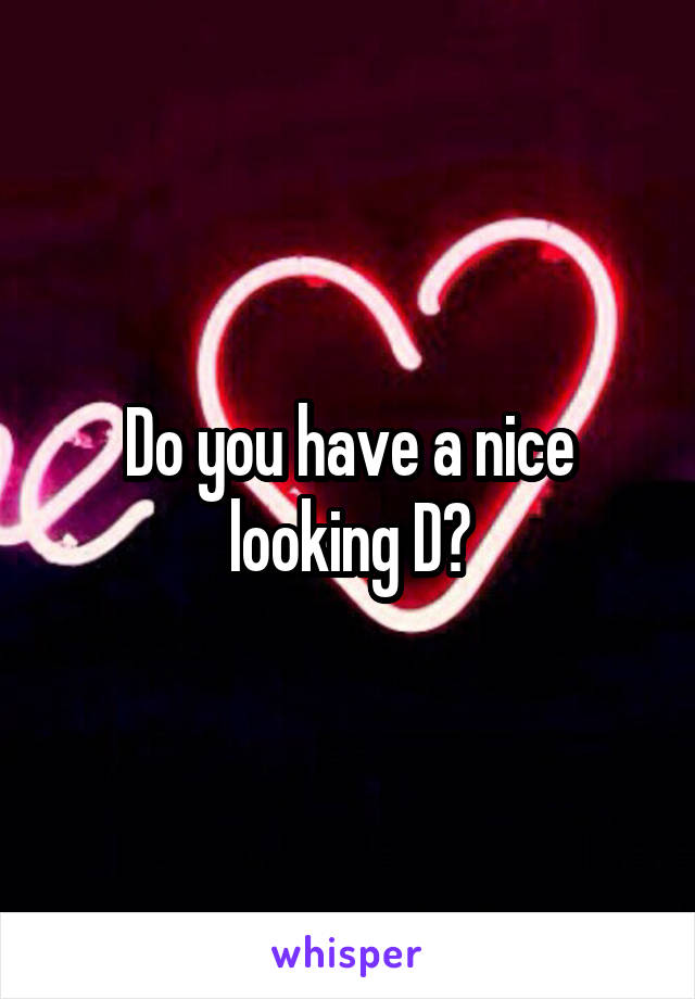 Do you have a nice looking D?