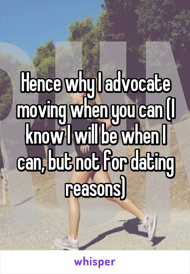 Hence why I advocate moving when you can (I know I will be when I can, but not for dating reasons)