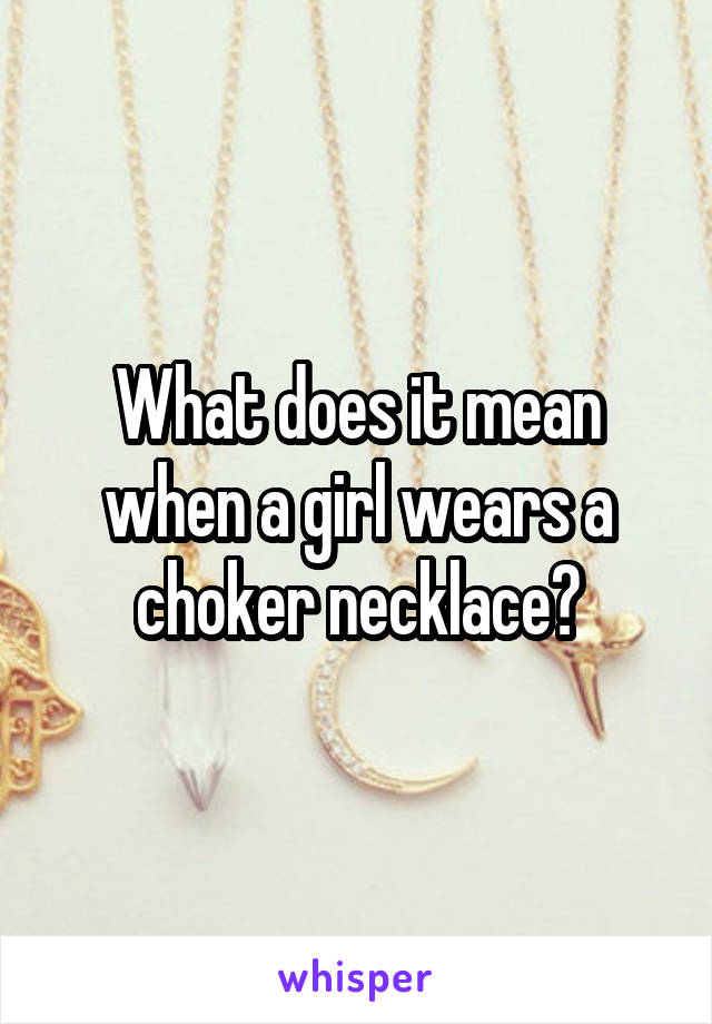 What does it mean when a girl wears a choker necklace?