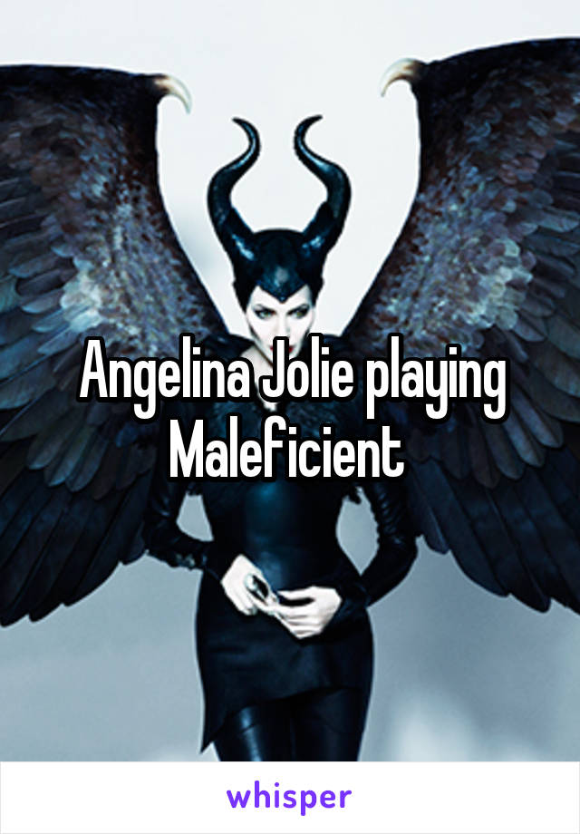 Angelina Jolie playing Maleficient 