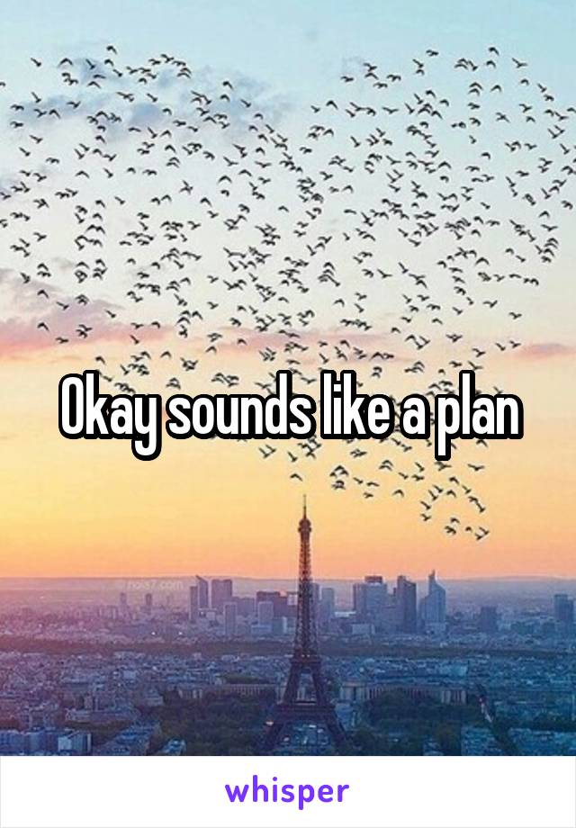 Okay sounds like a plan