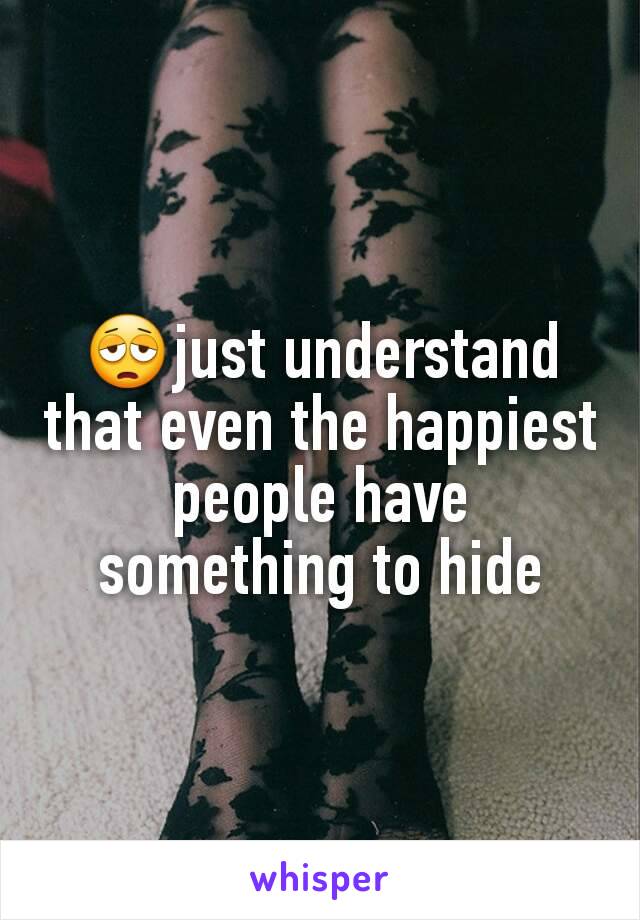 😩just understand that even the happiest people have something to hide