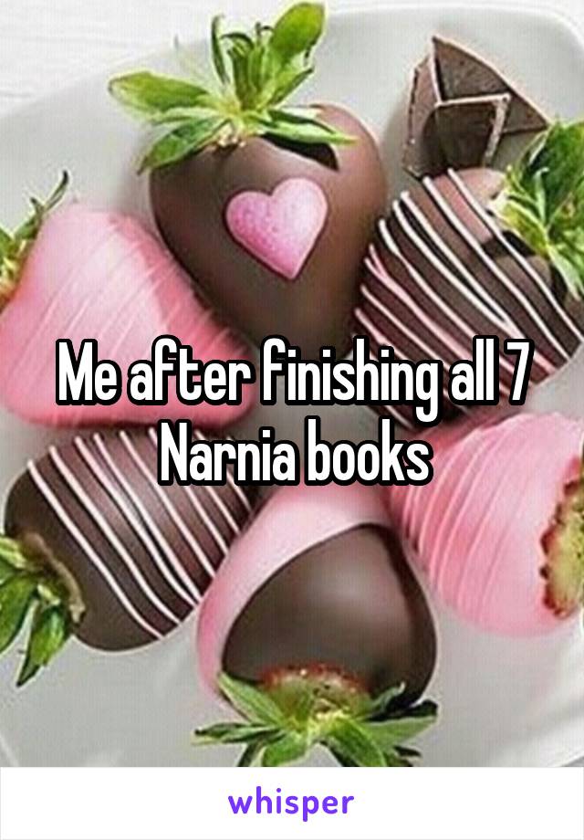 Me after finishing all 7 Narnia books