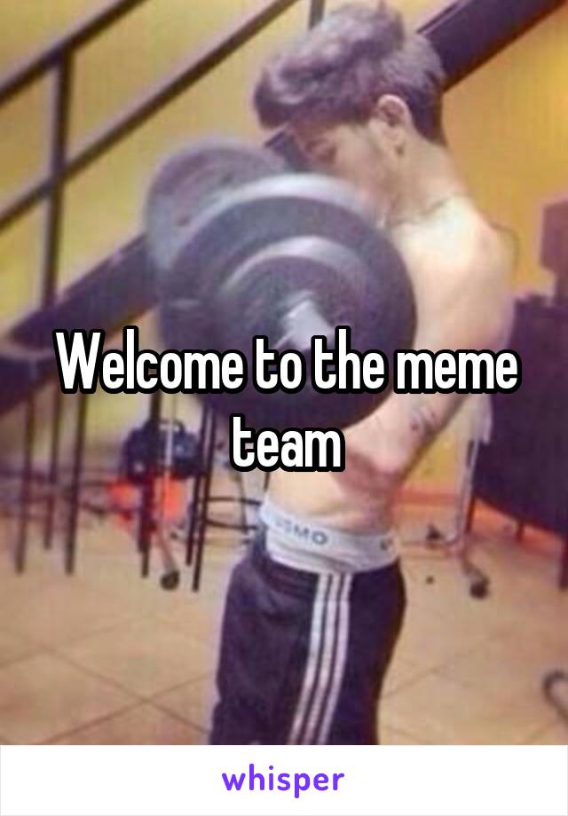 Welcome to the meme team