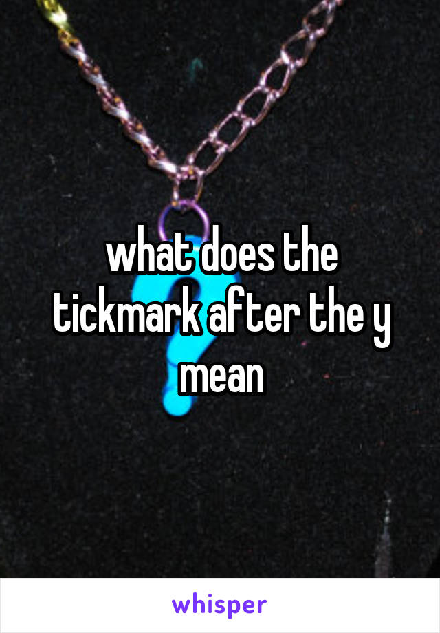 what does the tickmark after the y mean