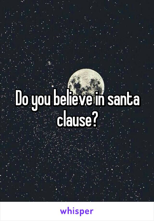 Do you believe in santa clause?