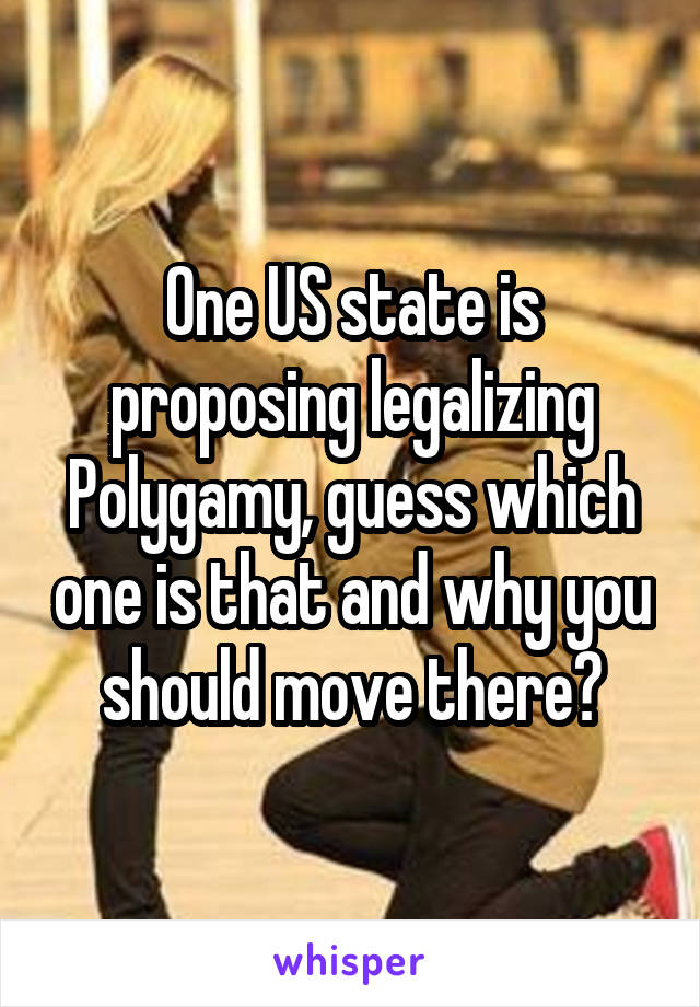 One US state is proposing legalizing Polygamy, guess which one is that and why you should move there?