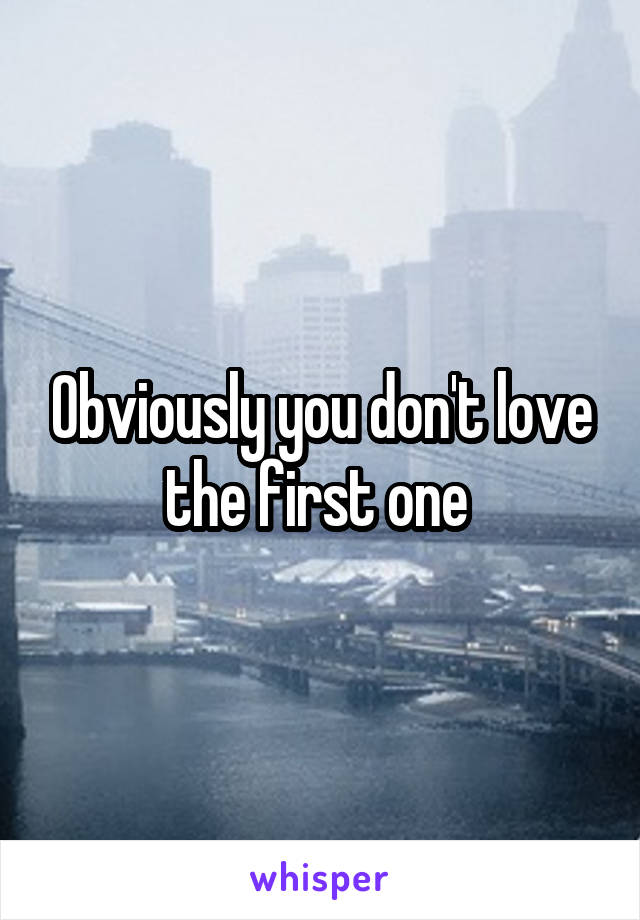 Obviously you don't love the first one 