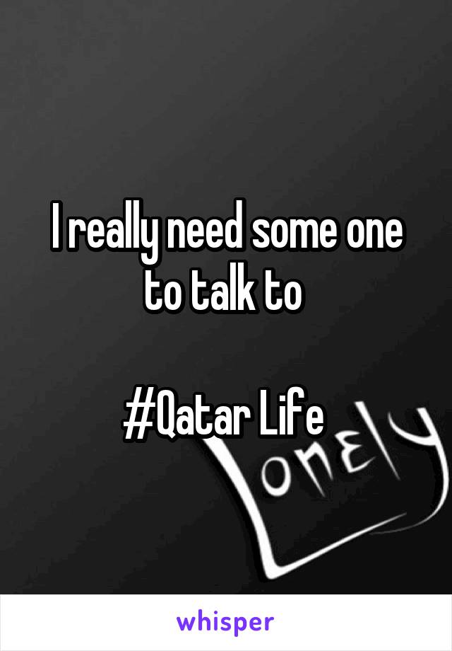 I really need some one to talk to 

#Qatar Life 