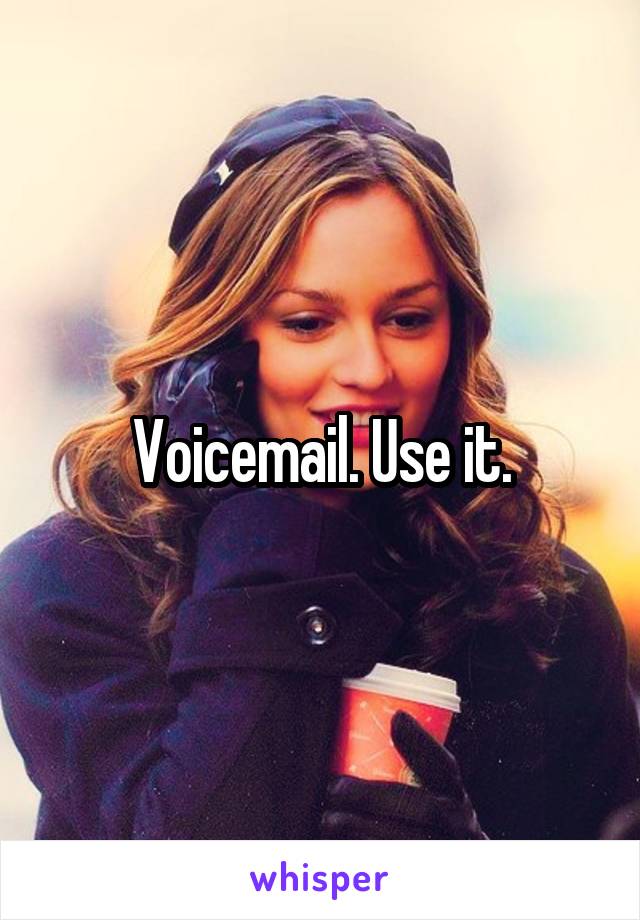Voicemail. Use it.