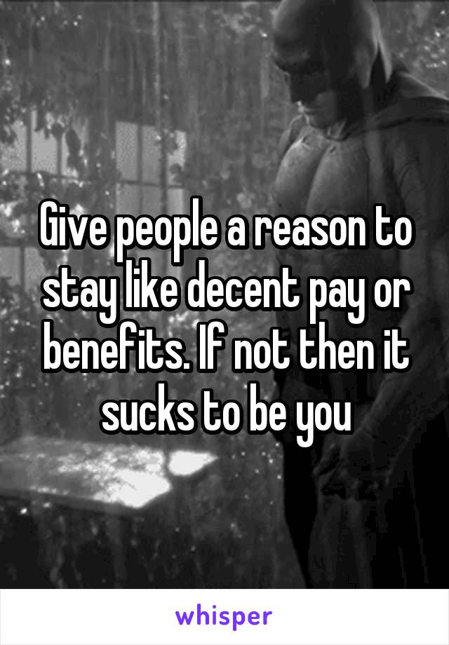 Give people a reason to stay like decent pay or benefits. If not then it sucks to be you