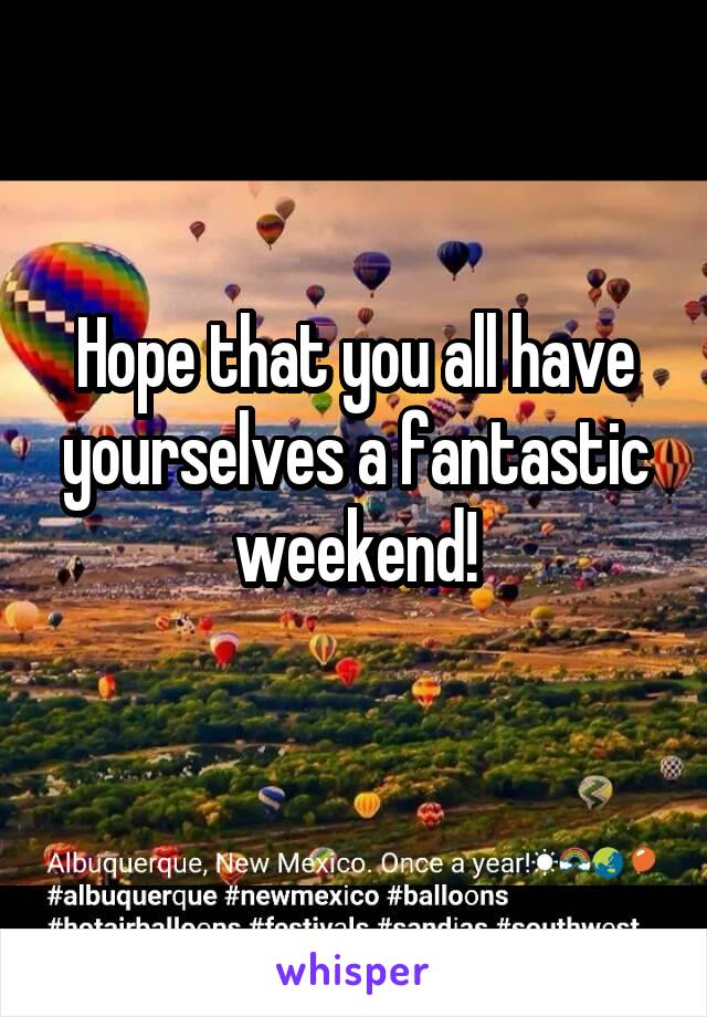 Hope that you all have yourselves a fantastic weekend!

