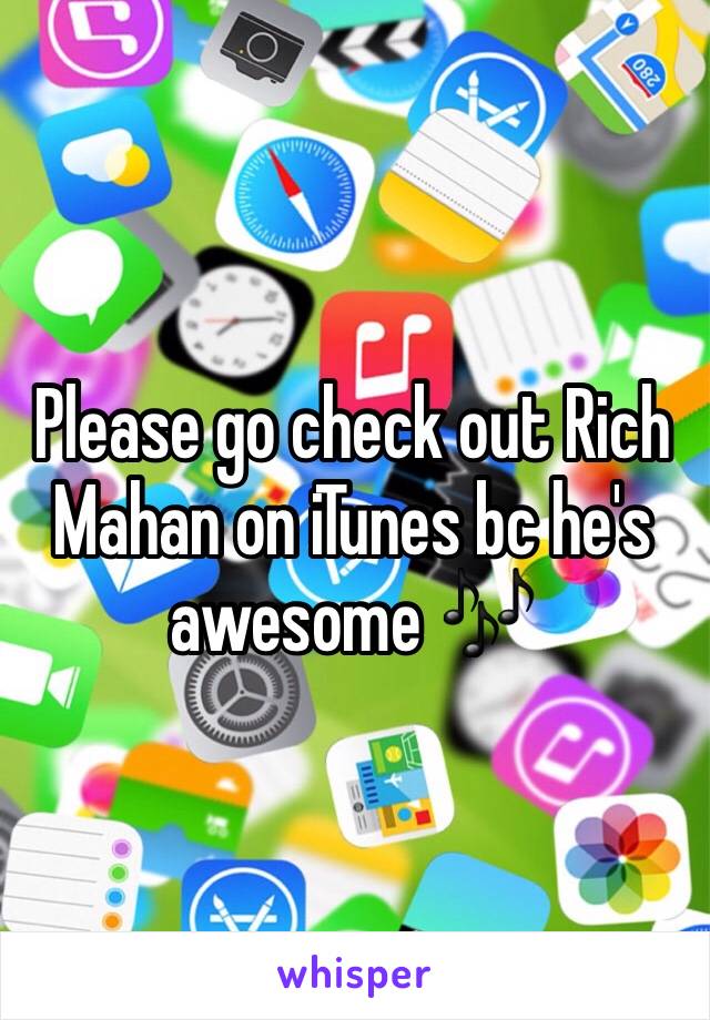 Please go check out Rich Mahan on iTunes bc he's awesome 🎶