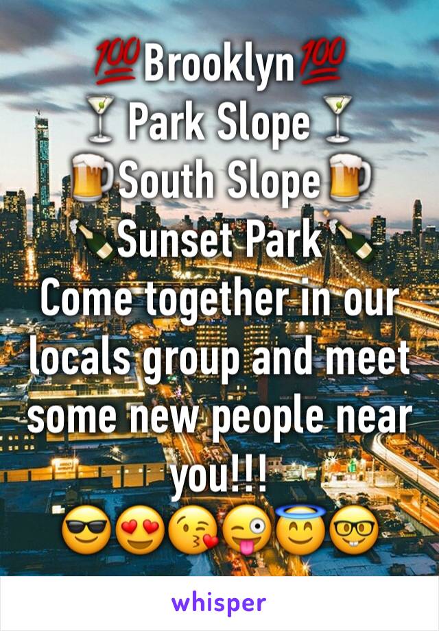 💯Brooklyn💯
🍸Park Slope🍸
🍺South Slope🍺
🍾Sunset Park🍾
Come together in our locals group and meet some new people near you!!!
😎😍😘😜😇🤓
