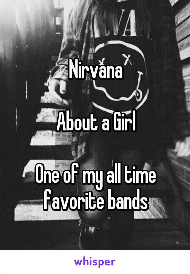 Nirvana

About a Girl

One of my all time favorite bands