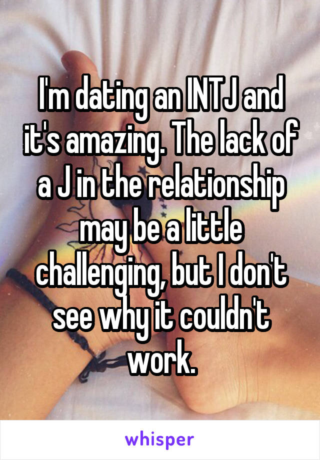 I'm dating an INTJ and it's amazing. The lack of a J in the relationship may be a little challenging, but I don't see why it couldn't work.