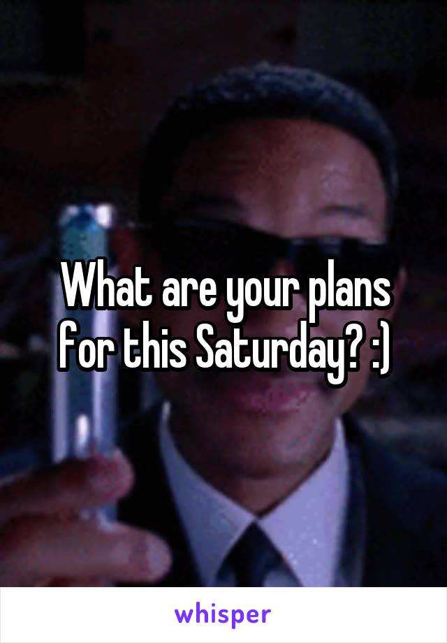 What are your plans for this Saturday? :)