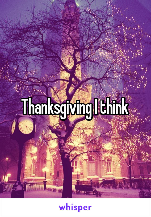 Thanksgiving I think 