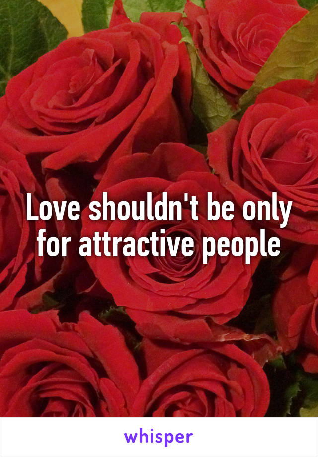 Love shouldn't be only for attractive people