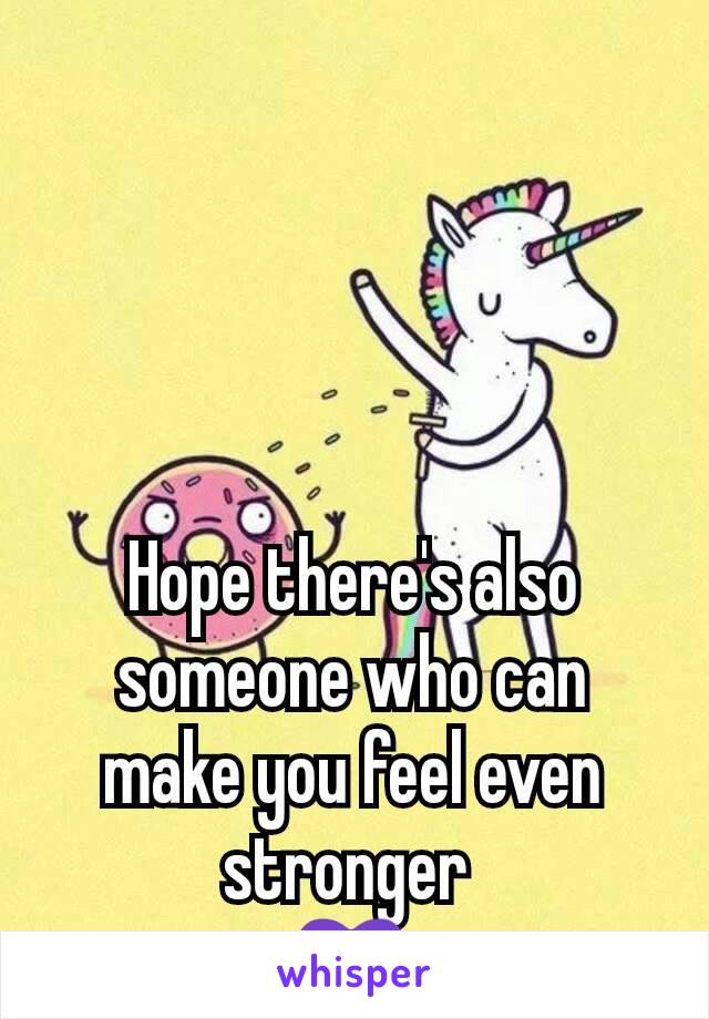 Hope there's also someone who can make you feel even stronger 
💜