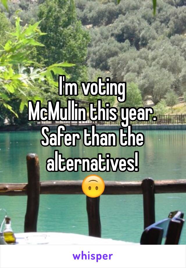 I'm voting 
McMullin this year. 
Safer than the alternatives! 
🙃
