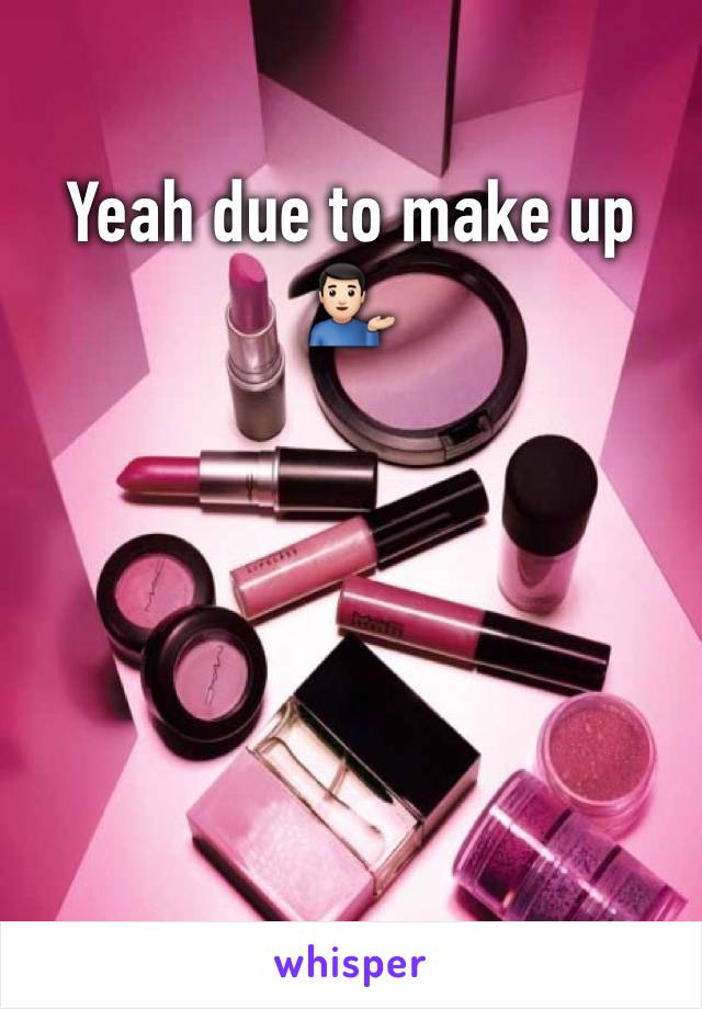 Yeah due to make up 💁🏻‍♂️