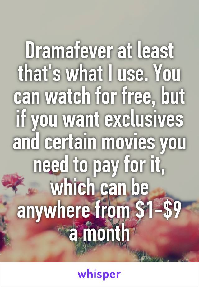 Dramafever at least that's what I use. You can watch for free, but if you want exclusives and certain movies you need to pay for it, which can be anywhere from $1-$9 a month