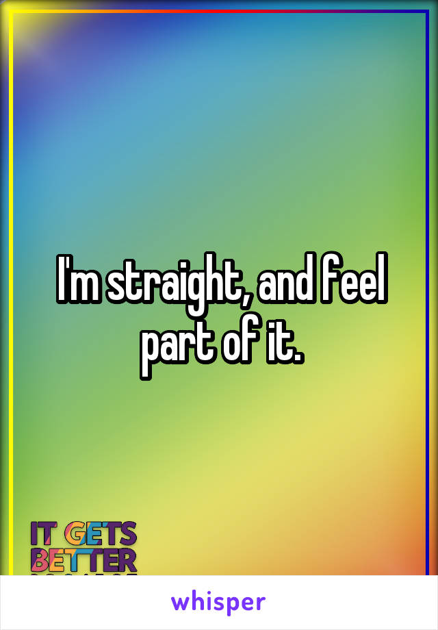 I'm straight, and feel part of it.