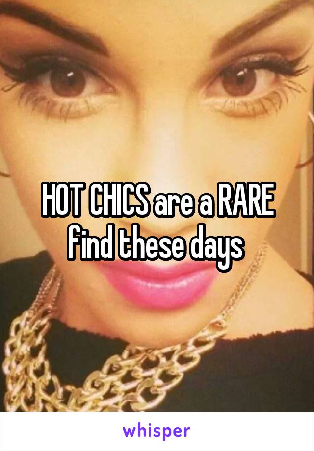 HOT CHICS are a RARE find these days 